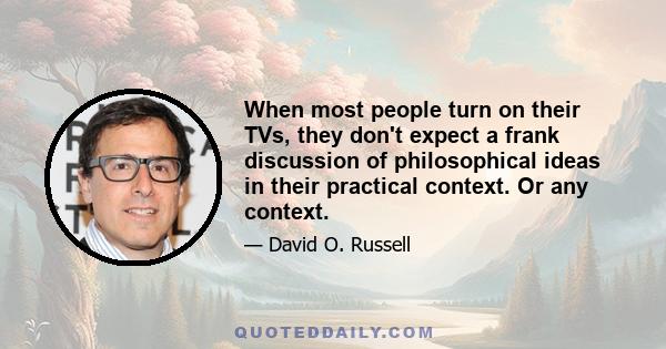 When most people turn on their TVs, they don't expect a frank discussion of philosophical ideas in their practical context. Or any context.