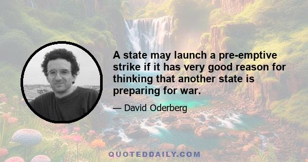 A state may launch a pre-emptive strike if it has very good reason for thinking that another state is preparing for war.