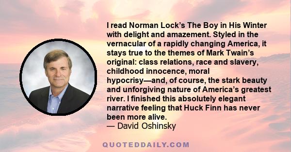 I read Norman Lock’s The Boy in His Winter with delight and amazement. Styled in the vernacular of a rapidly changing America, it stays true to the themes of Mark Twain’s original: class relations, race and slavery,