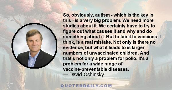 So, obviously, autism - which is the key in this - is a very big problem. We need more studies about it. We certainly have to try to figure out what causes it and why and do something about it. But to tab it to