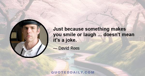 Just because something makes you smile or laugh ... doesn't mean it's a joke.