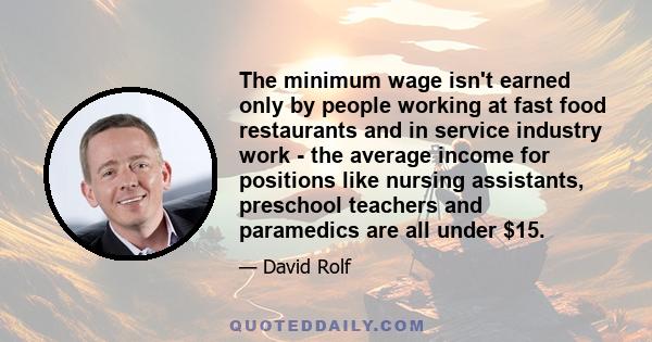 The minimum wage isn't earned only by people working at fast food restaurants and in service industry work - the average income for positions like nursing assistants, preschool teachers and paramedics are all under $15.