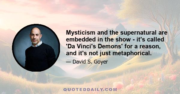 Mysticism and the supernatural are embedded in the show - it's called 'Da Vinci's Demons' for a reason, and it's not just metaphorical.