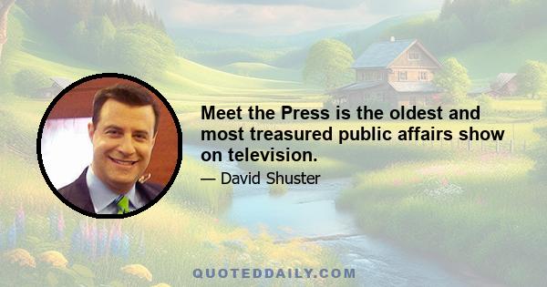 Meet the Press is the oldest and most treasured public affairs show on television.