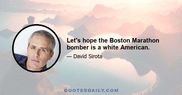 Let's hope the Boston Marathon bomber is a white American.