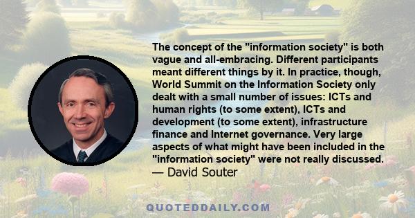 The concept of the information society is both vague and all-embracing. Different participants meant different things by it. In practice, though, World Summit on the Information Society only dealt with a small number of 