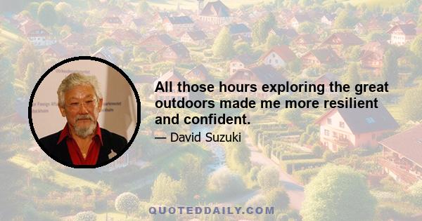 All those hours exploring the great outdoors made me more resilient and confident.