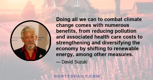 Doing all we can to combat climate change comes with numerous benefits, from reducing pollution and associated health care costs to strengthening and diversifying the economy by shifting to renewable energy, among other 