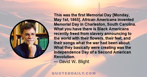 This was the first Memorial Day [Monday, May 1st, 1865]. African Americans invented Memorial Day in Charleston, South Carolina. What you have there is Black Americans recently freed from slavery announcing to the world