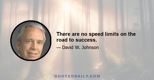 There are no speed limits on the road to success.