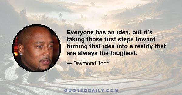Everyone has an idea, but it’s taking those first steps toward turning that idea into a reality that are always the toughest.