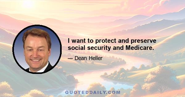 I want to protect and preserve social security and Medicare.