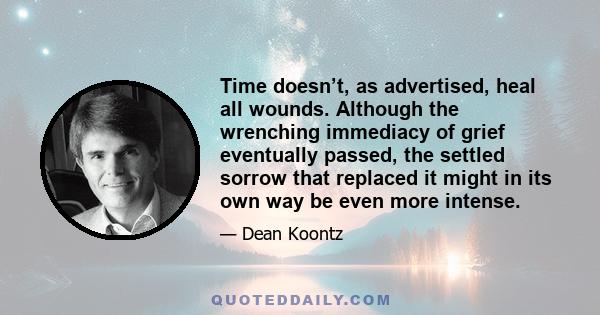 Time doesn’t, as advertised, heal all wounds. Although the wrenching immediacy of grief eventually passed, the settled sorrow that replaced it might in its own way be even more intense.