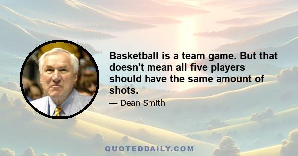 Basketball is a team game. But that doesn't mean all five players should have the same amount of shots.