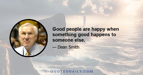 Good people are happy when something good happens to someone else.