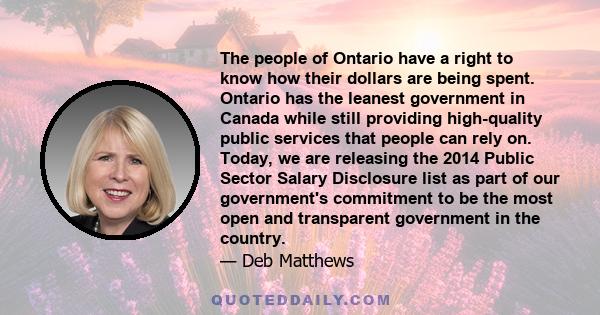 The people of Ontario have a right to know how their dollars are being spent. Ontario has the leanest government in Canada while still providing high-quality public services that people can rely on. Today, we are