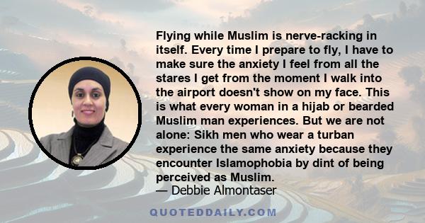 Flying while Muslim is nerve-racking in itself. Every time I prepare to fly, I have to make sure the anxiety I feel from all the stares I get from the moment I walk into the airport doesn't show on my face. This is what 