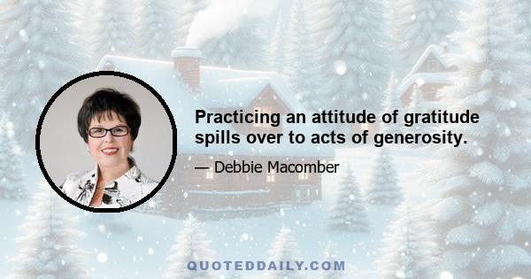 Practicing an attitude of gratitude spills over to acts of generosity.