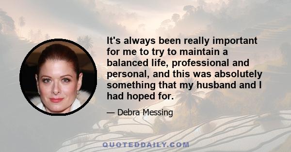 It's always been really important for me to try to maintain a balanced life, professional and personal, and this was absolutely something that my husband and I had hoped for.