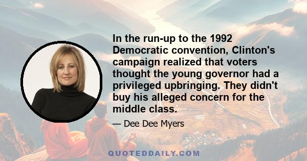 In the run-up to the 1992 Democratic convention, Clinton's campaign realized that voters thought the young governor had a privileged upbringing. They didn't buy his alleged concern for the middle class.