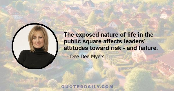 The exposed nature of life in the public square affects leaders' attitudes toward risk - and failure.