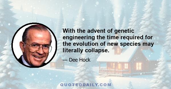 With the advent of genetic engineering the time required for the evolution of new species may literally collapse.
