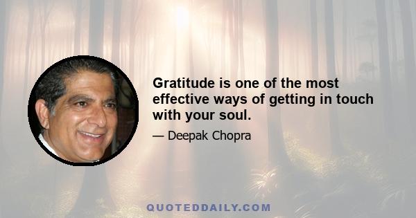 Gratitude is one of the most effective ways of getting in touch with your soul.