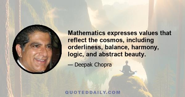 Mathematics expresses values that reflect the cosmos, including orderliness, balance, harmony, logic, and abstract beauty.