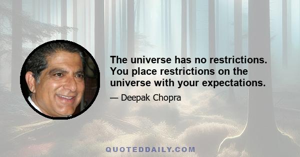 The universe has no restrictions. You place restrictions on the universe with your expectations.