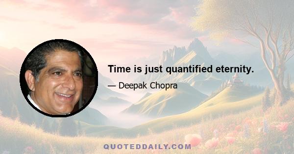 Time is just quantified eternity.