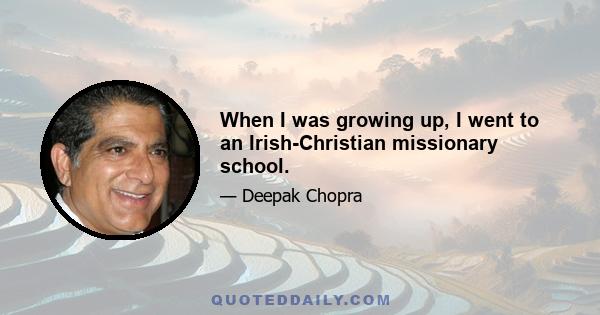 When I was growing up, I went to an Irish-Christian missionary school.