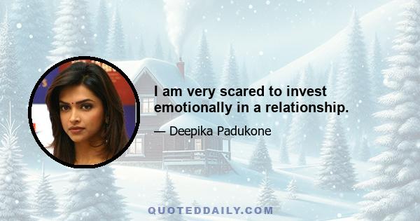 I am very scared to invest emotionally in a relationship.