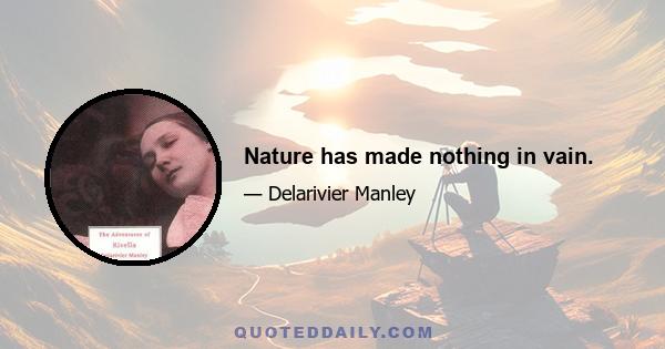 Nature has made nothing in vain.