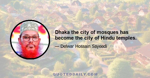 Dhaka the city of mosques has become the city of Hindu temples.