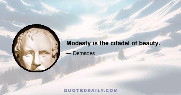 Modesty is the citadel of beauty.