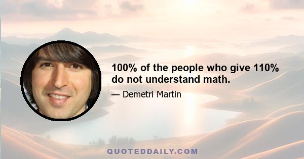 100% of the people who give 110% do not understand math.