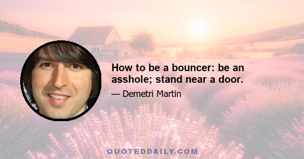 How to be a bouncer: be an asshole; stand near a door.