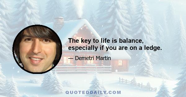 The key to life is balance, especially if you are on a ledge.