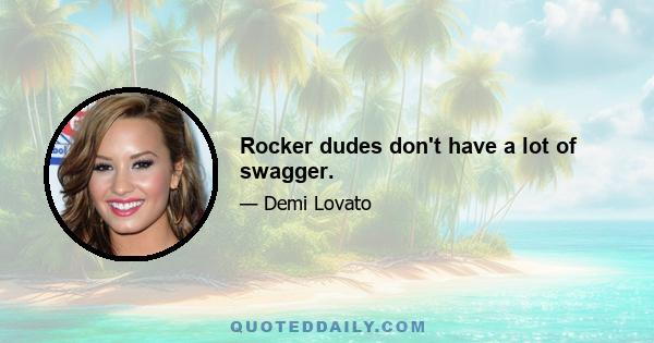 Rocker dudes don't have a lot of swagger.