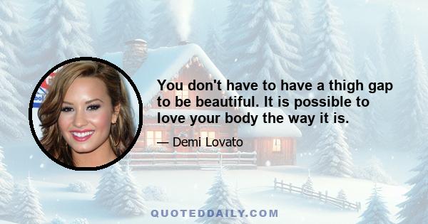 You don't have to have a thigh gap to be beautiful. It is possible to love your body the way it is.