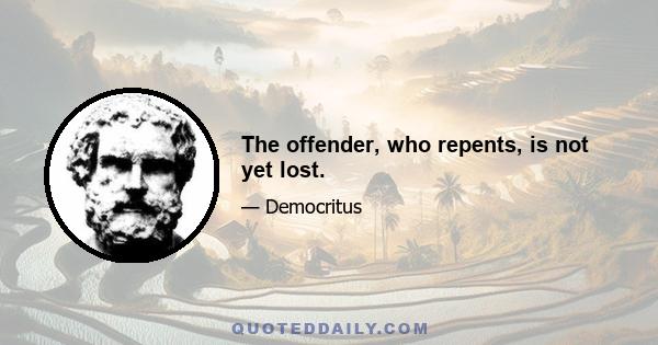 The offender, who repents, is not yet lost.