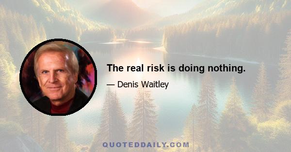 The real risk is doing nothing.