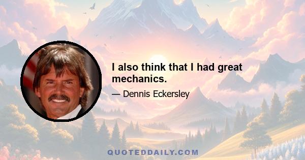I also think that I had great mechanics.