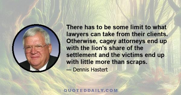 There has to be some limit to what lawyers can take from their clients. Otherwise, cagey attorneys end up with the lion's share of the settlement and the victims end up with little more than scraps.