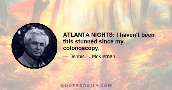 ATLANTA NIGHTS: I haven't been this stunned since my colonoscopy.