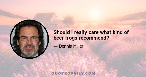 Should I really care what kind of beer frogs recommend?