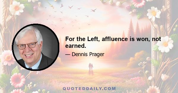 For the Left, affluence is won, not earned.