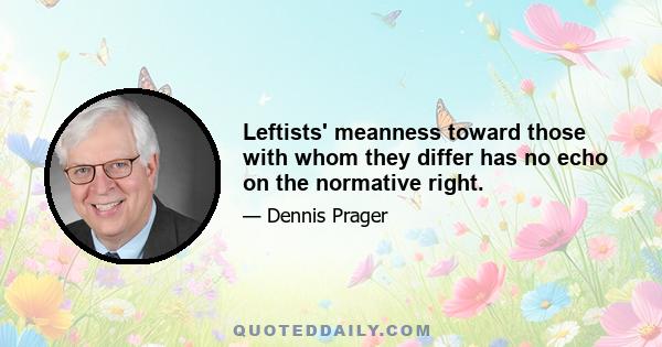 Leftists' meanness toward those with whom they differ has no echo on the normative right.