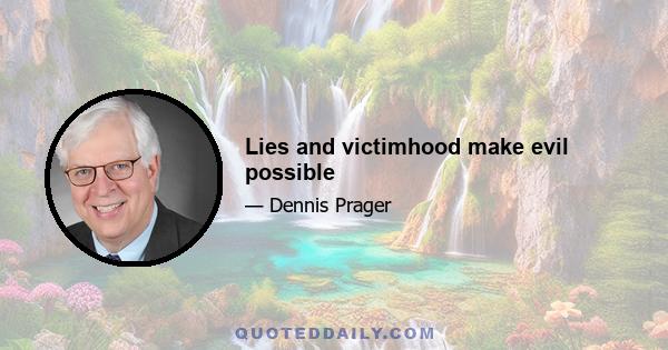 Lies and victimhood make evil possible