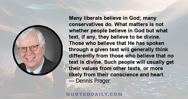 Many liberals believe in God; many conservatives do. What matters is not whether people believe in God but what text, if any, they believe to be divine. Those who believe that He has spoken through a given text will